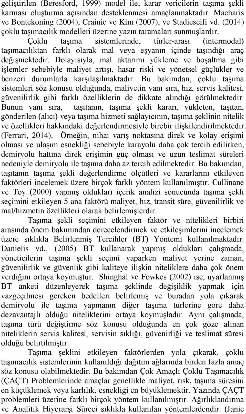 Çoklu taşıma sistemlerinde, türler-arası (intermodal) taşımacılıktan farklı olarak mal veya eşyanın içinde taşındığı araç değişmektedir.