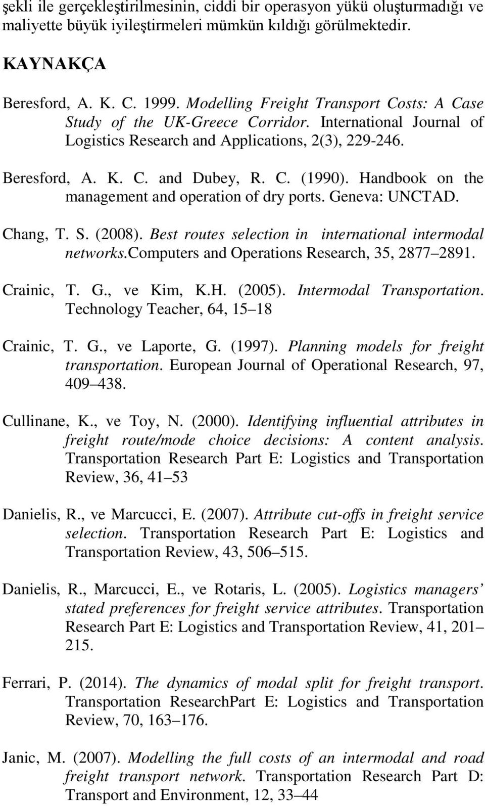 Handbook on the management and operation of dry ports. Geneva: UNCTAD. Chang, T. S. (2008). Best routes selection in international intermodal networks.computers and Operations Research, 35, 2877 2891.