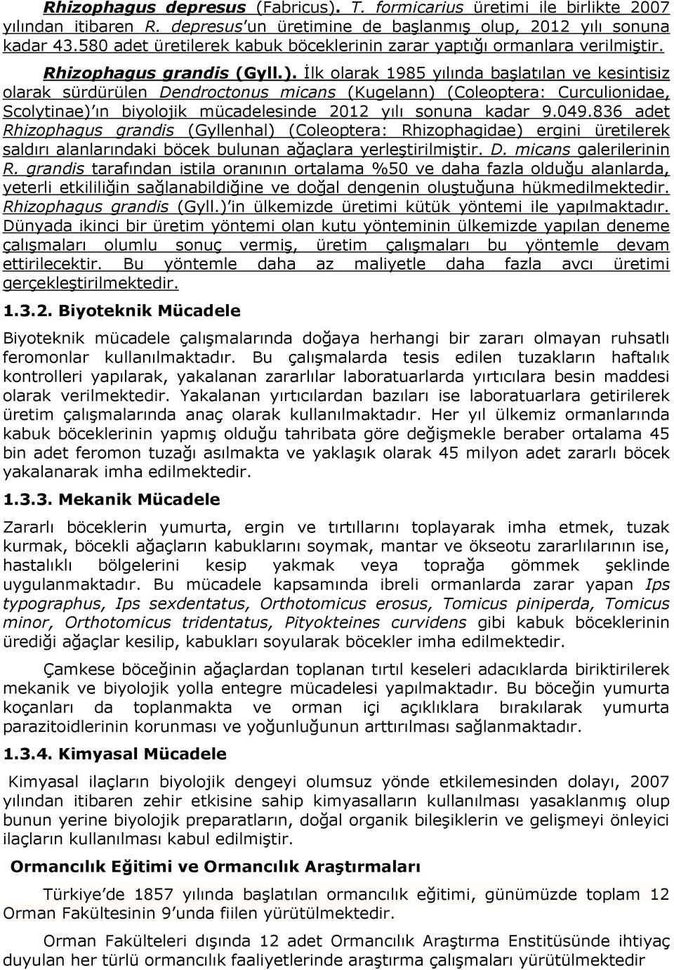 İlk olarak 1985 yılında başlatılan ve kesintisiz olarak sürdürülen Dendroctonus micans (Kugelann) (Coleoptera: Curculionidae, Scolytinae) ın biyolojik mücadelesinde 2012 yılı sonuna kadar 9.049.