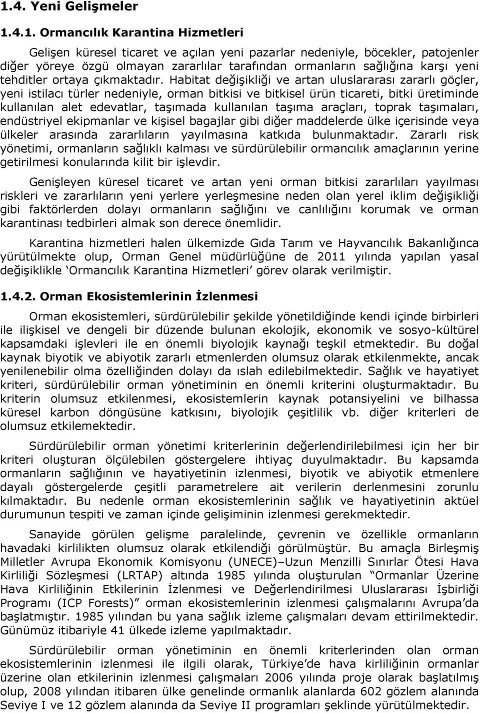 Habitat değişikliği ve artan uluslararası zararlı göçler, yeni istilacı türler nedeniyle, orman bitkisi ve bitkisel ürün ticareti, bitki üretiminde kullanılan alet edevatlar, taşımada kullanılan