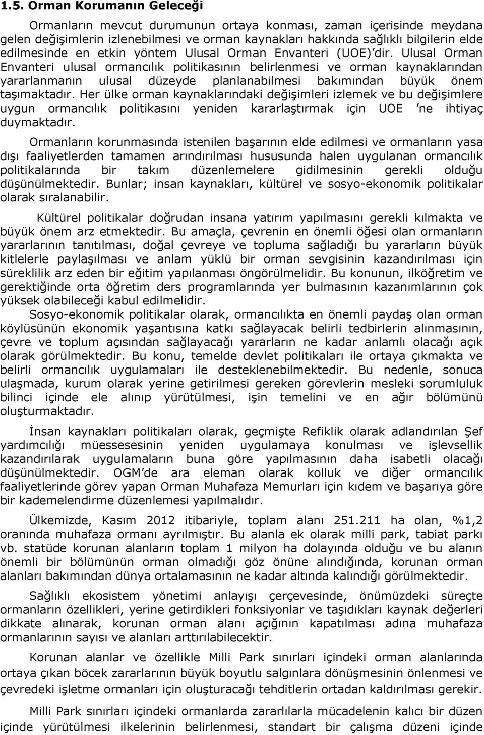 Ulusal Orman Envanteri ulusal ormancılık politikasının belirlenmesi ve orman kaynaklarından yararlanmanın ulusal düzeyde planlanabilmesi bakımından büyük önem taşımaktadır.