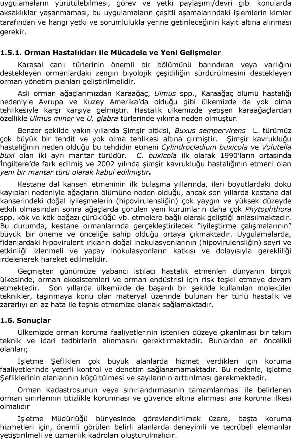 5.1. Orman Hastalıkları ile Mücadele ve Yeni Gelişmeler Karasal canlı türlerinin önemli bir bölümünü barındıran veya varlığını destekleyen ormanlardaki zengin biyolojik çeşitliliğin sürdürülmesini