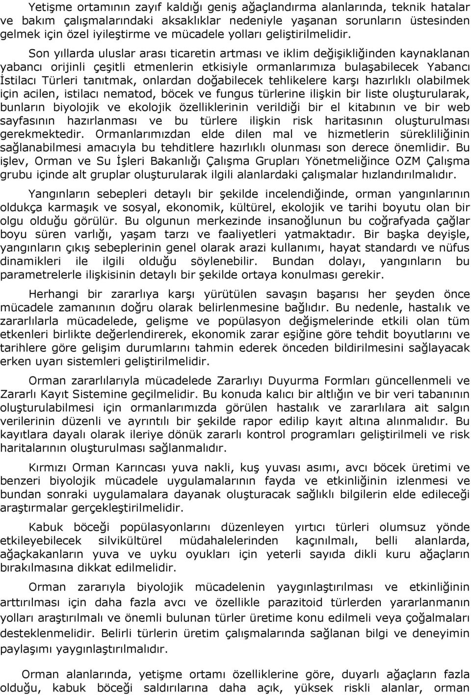 Son yıllarda uluslar arası ticaretin artması ve iklim değişikliğinden kaynaklanan yabancı orijinli çeşitli etmenlerin etkisiyle ormanlarımıza bulaşabilecek Yabancı İstilacı Türleri tanıtmak, onlardan