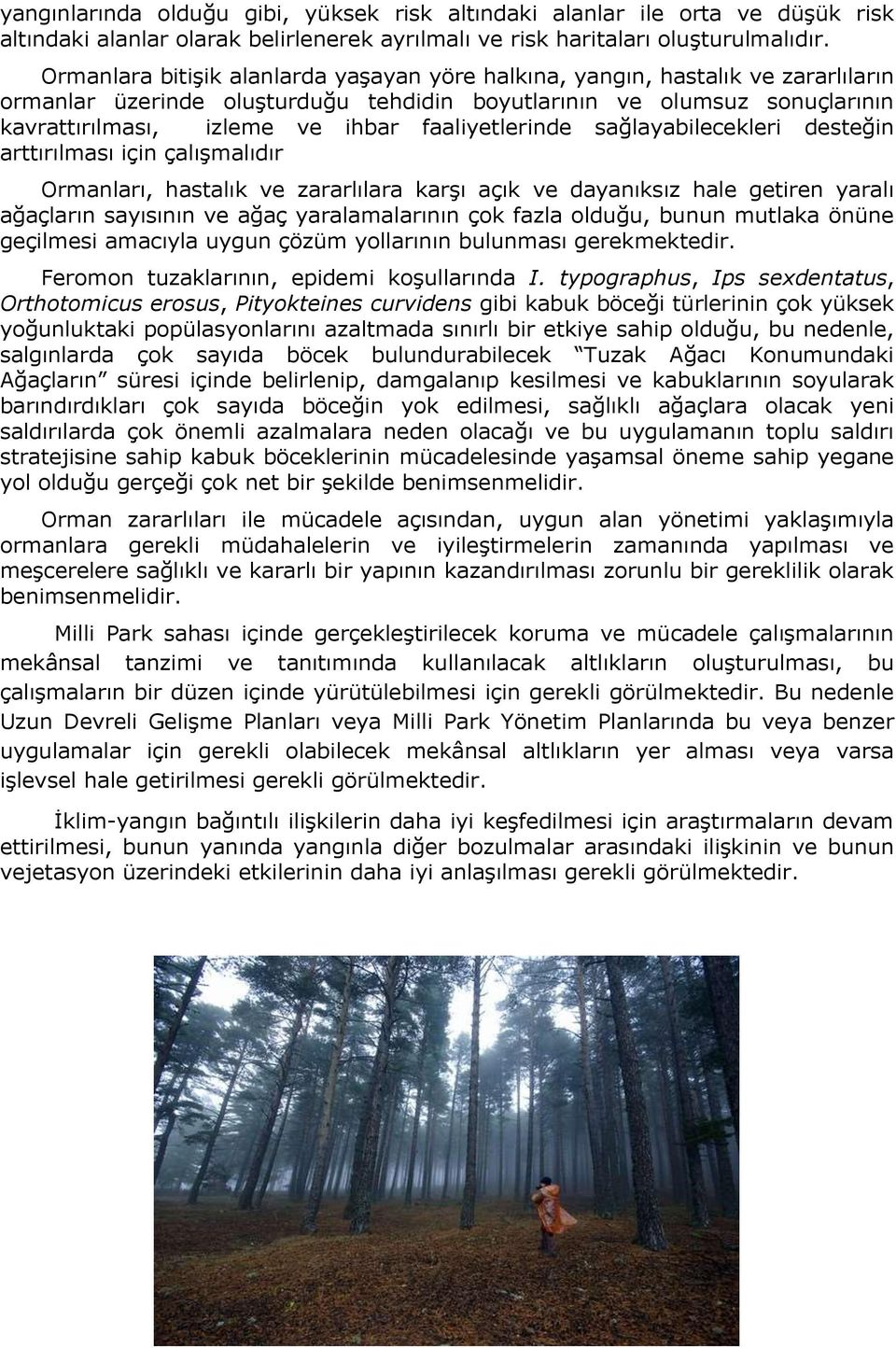 faaliyetlerinde sağlayabilecekleri desteğin arttırılması için çalışmalıdır Ormanları, hastalık ve zararlılara karşı açık ve dayanıksız hale getiren yaralı ağaçların sayısının ve ağaç yaralamalarının