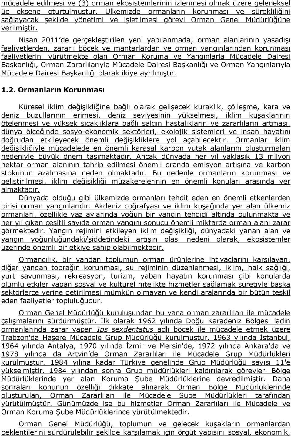 Nisan 2011 de gerçekleştirilen yeni yapılanmada; orman alanlarının yasadışı faaliyetlerden, zararlı böcek ve mantarlardan ve orman yangınlarından korunması faaliyetlerini yürütmekte olan Orman Koruma