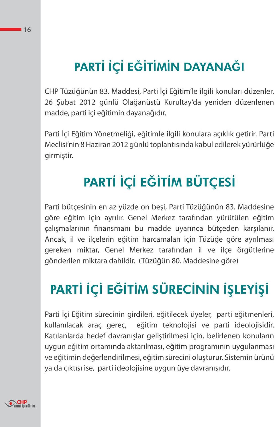 Parti Meclisi nin 8 Haziran 2012 günlü toplantısında kabul edilerek yürürlüğe girmiştir. PARTİ İÇİ EĞİTİM BÜTÇESİ Parti bütçesinin en az yüzde on beşi, Parti Tüzüğünün 83.