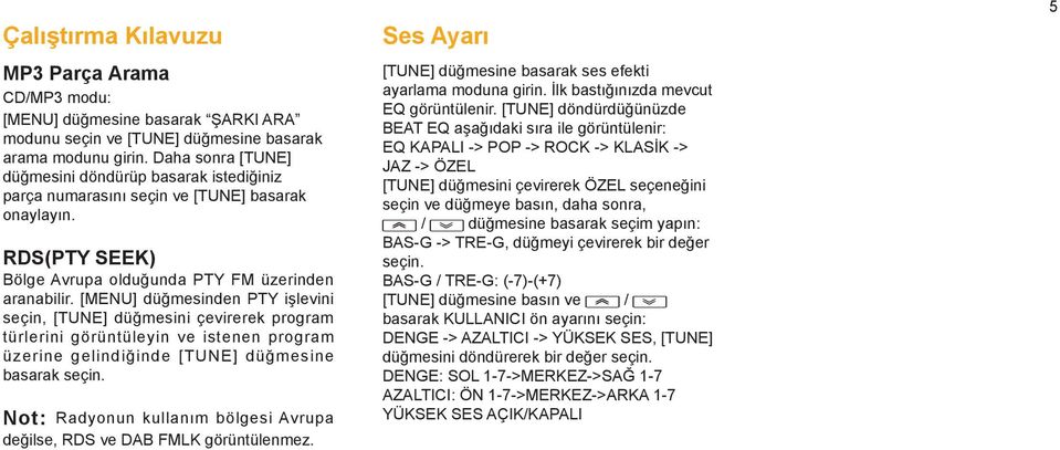 [MENU] düğmesinden PTY işlevini seçin, [TUNE] düğmesini çevirerek program türlerini görüntüleyin ve istenen program üzerine gelindiğinde [TUNE] düğmesine basarak seçin.