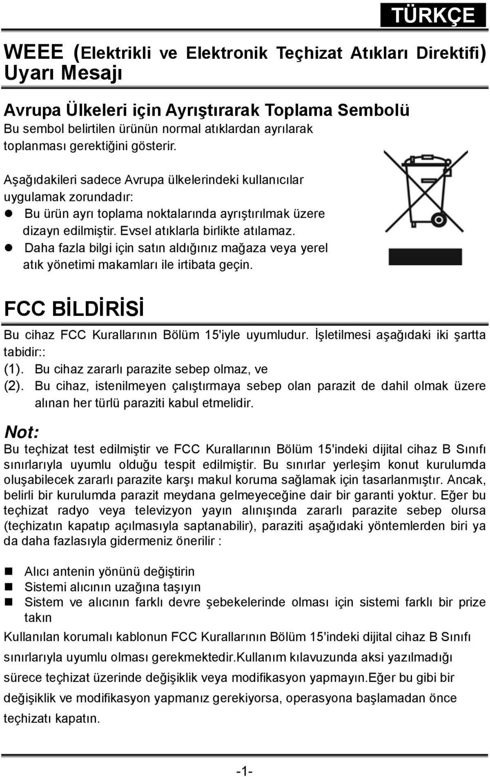 Evsel atıklarla birlikte atılamaz. Daha fazla bilgi için satın aldığınız mağaza veya yerel atık yönetimi makamları ile irtibata geçin. FCC BİLDİRİSİ Bu cihaz FCC Kurallarının Bölüm 15'iyle uyumludur.