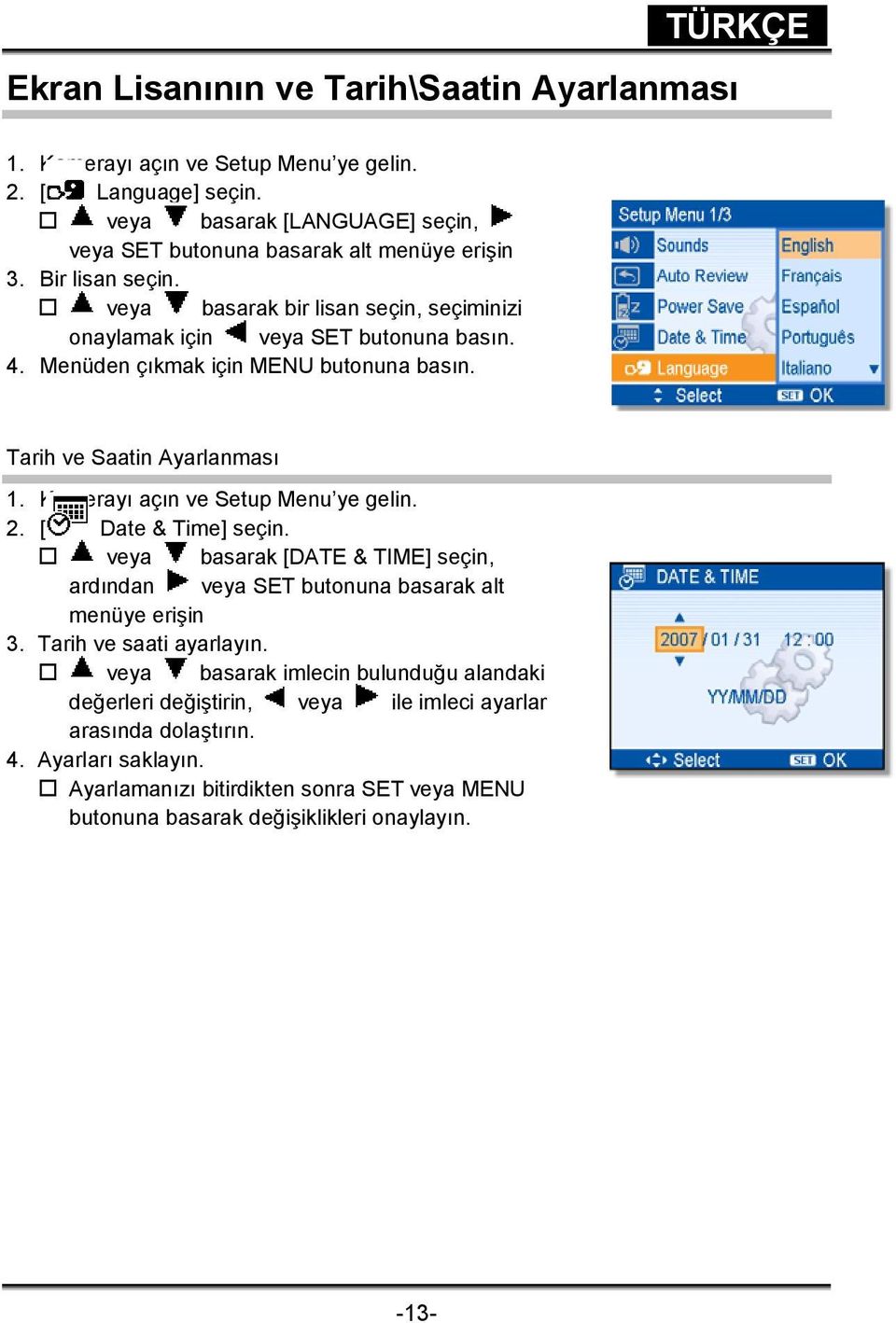 Kamerayı açın ve Setup Menu ye gelin. 2. [ Date & Time] seçin. veya basarak [DATE & TIME] seçin, ardından veya SET butonuna basarak alt menüye erişin 3. Tarih ve saati ayarlayın.