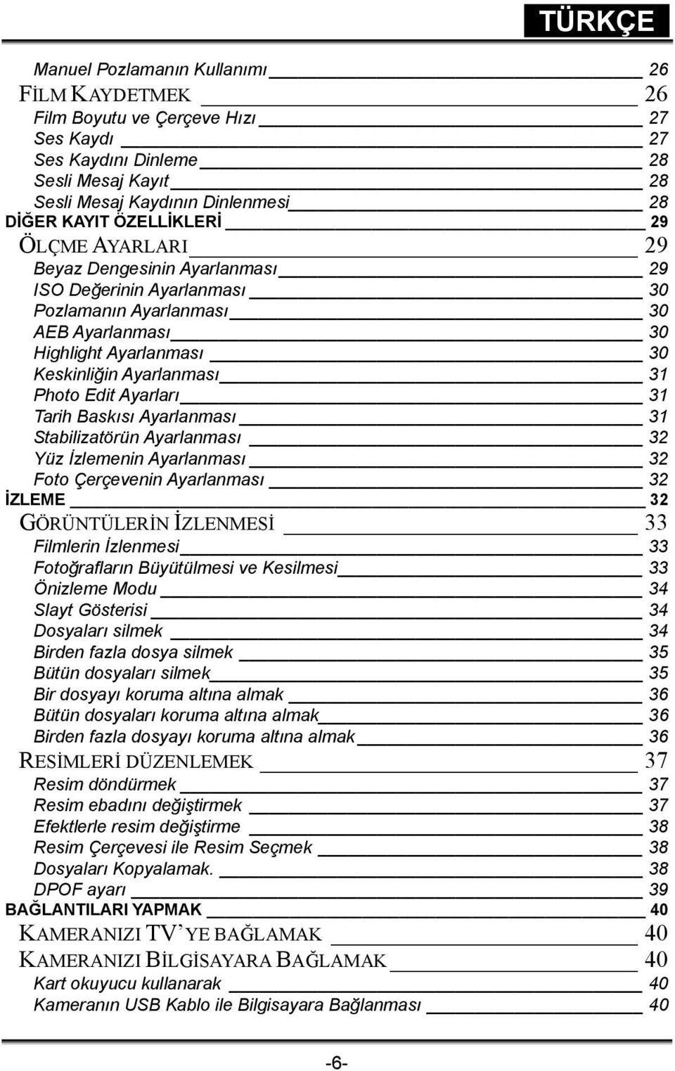 Tarih Baskısı Ayarlanması 31 Stabilizatörün Ayarlanması 32 Yüz İzlemenin Ayarlanması 32 Foto Çerçevenin Ayarlanması 32 İZLEME 32 GÖRÜNTÜLERİN İZLENMESİ 33 Filmlerin İzlenmesi 33 Fotoğrafların