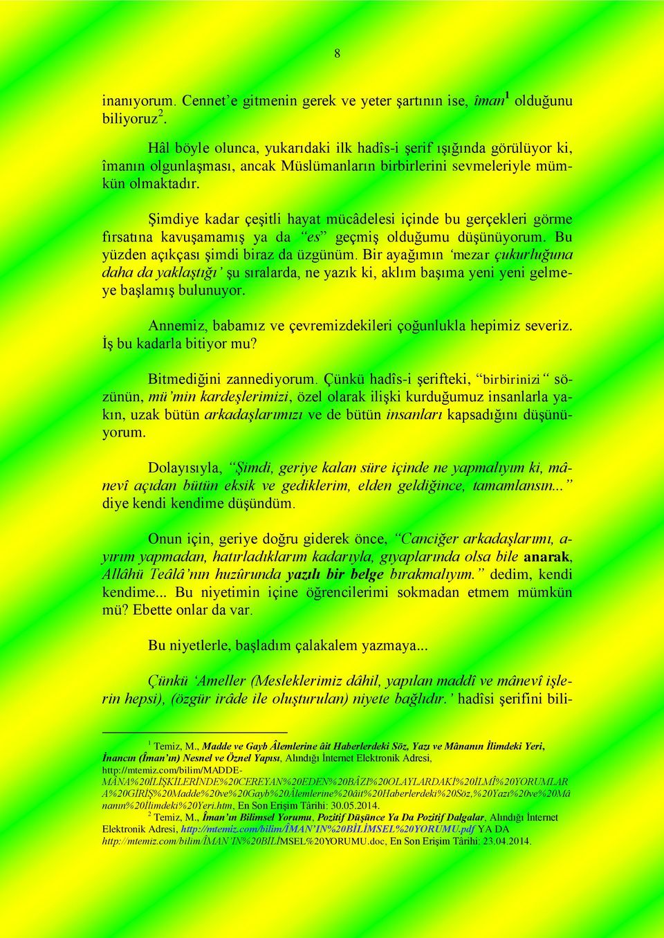 Şimdiye kadar çeşitli hayat mücâdelesi içinde bu gerçekleri görme fırsatına kavuşamamış ya da es geçmiş olduğumu düşünüyorum. Bu yüzden açıkçası şimdi biraz da üzgünüm.