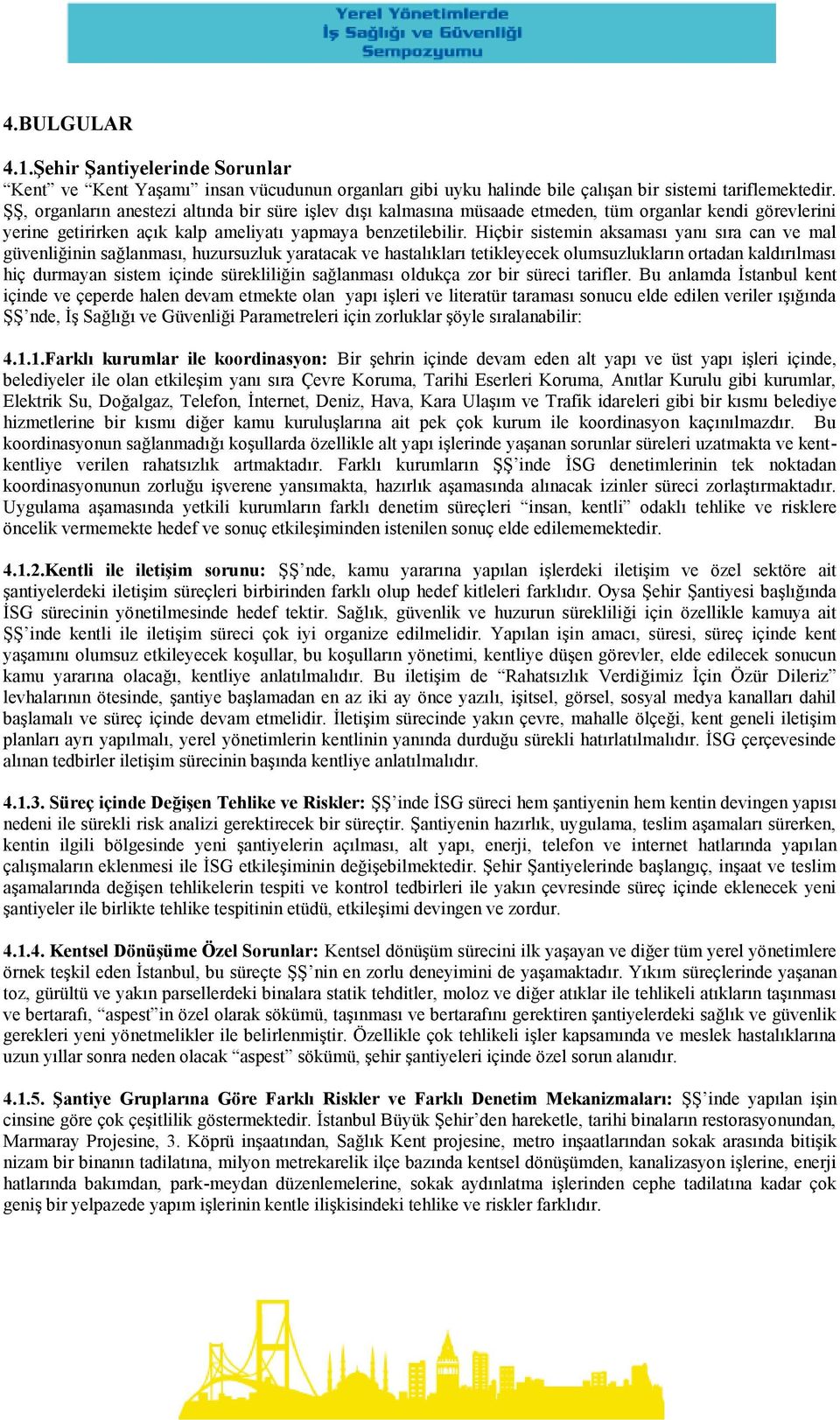 Hiçbir sistemin aksaması yanı sıra can ve mal güvenliğinin sağlanması, huzursuzluk yaratacak ve hastalıkları tetikleyecek olumsuzlukların ortadan kaldırılması hiç durmayan sistem içinde sürekliliğin