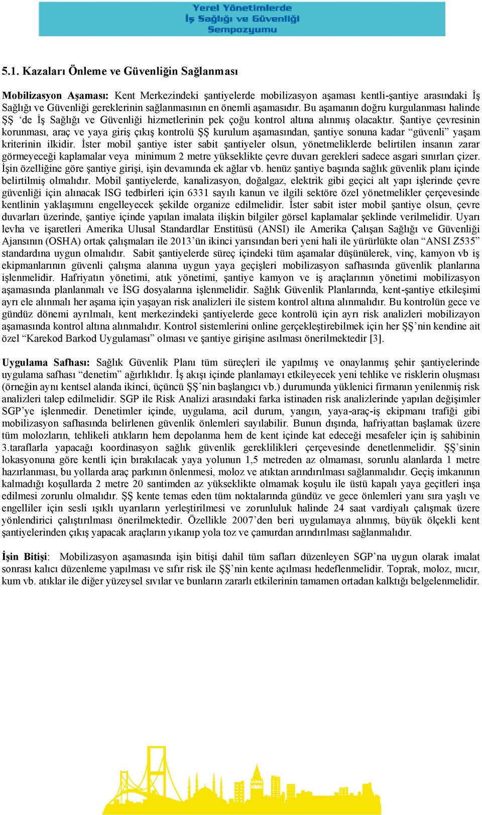 Şantiye çevresinin korunması, araç ve yaya giriş çıkış kontrolü ŞŞ kurulum aşamasından, şantiye sonuna kadar güvenli yaşam kriterinin ilkidir.