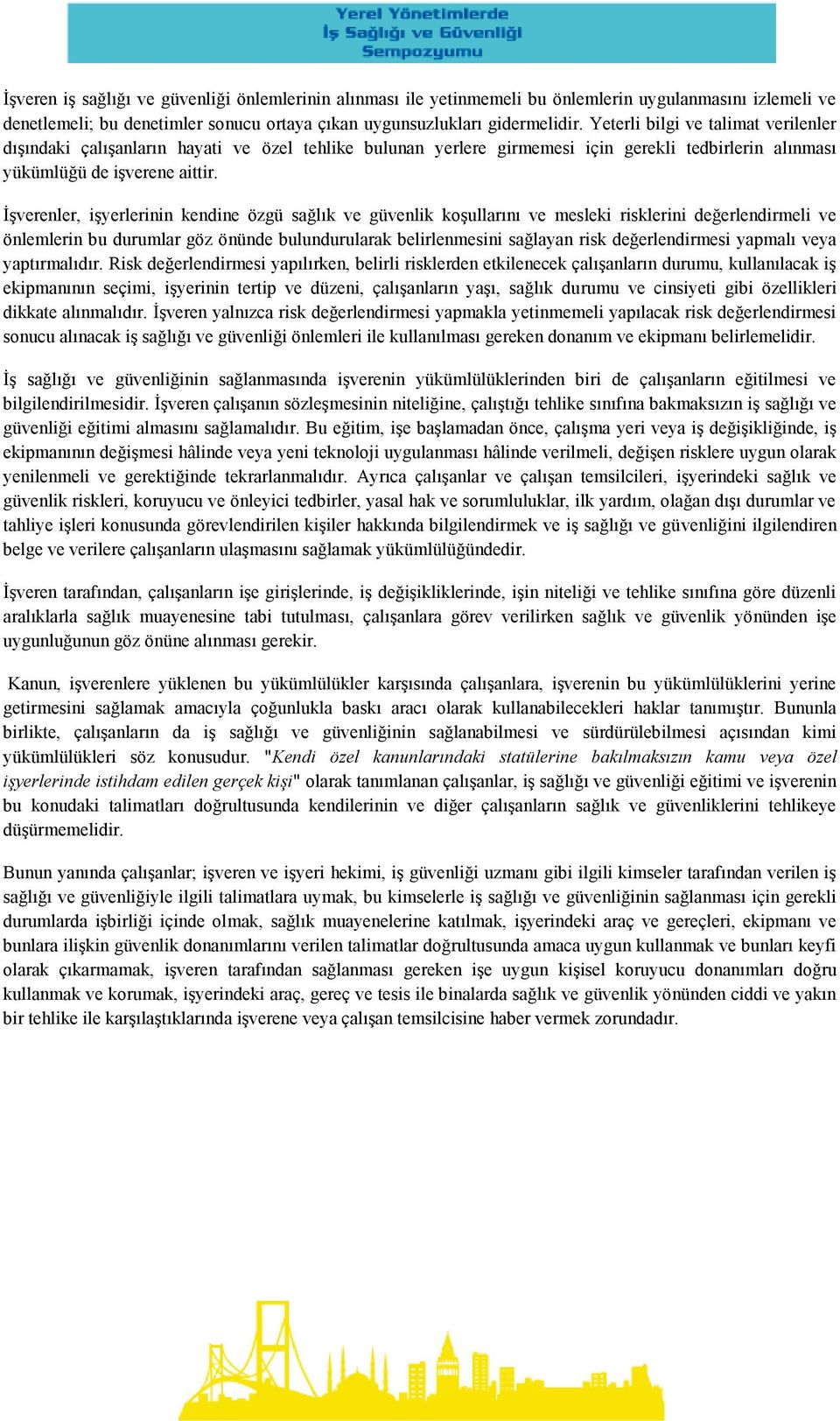 İşverenler, işyerlerinin kendine özgü sağlık ve güvenlik koşullarını ve mesleki risklerini değerlendirmeli ve önlemlerin bu durumlar göz önünde bulundurularak belirlenmesini sağlayan risk