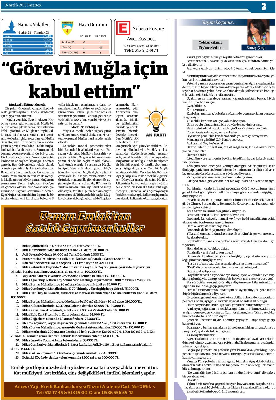 No: 10/B Tel: 0 252 512 39 74 Görevi Muğla için Merkezi hükümet desteği Bir şehri yönetmek için politikacı olmak gerekmeyebilir. Ancak akademik işbirliği yeterli olur mu? Muğla yeni büyükşehir oluyor.