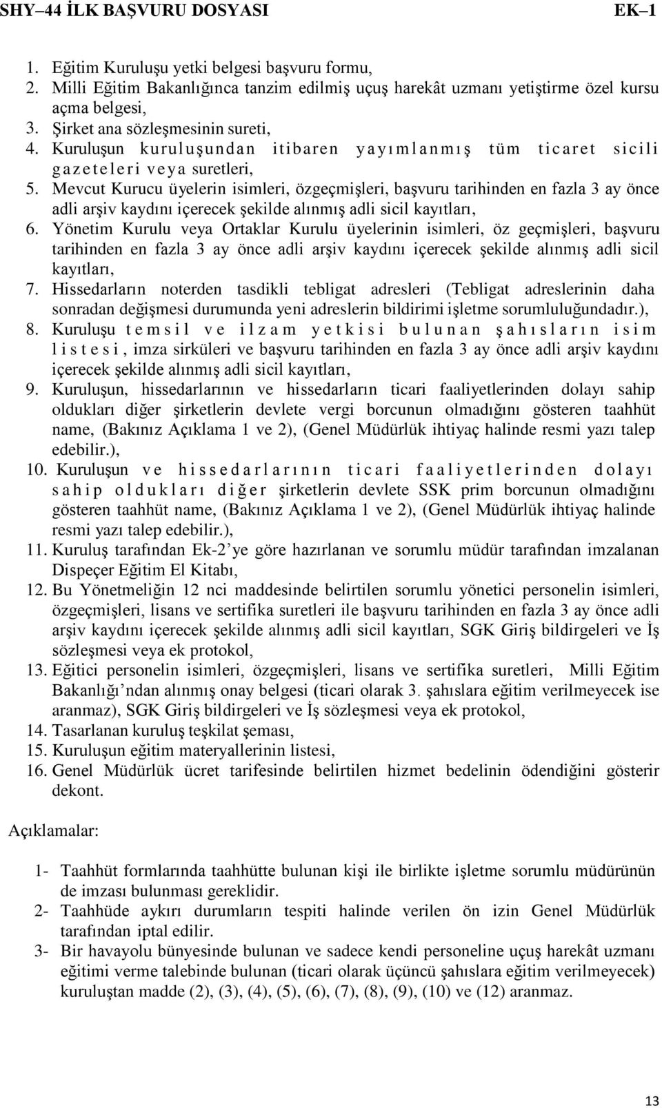 Mevcut Kurucu üyelerin isimleri, özgeçmişleri, başvuru tarihinden en fazla 3 ay önce adli arşiv kaydını içerecek şekilde alınmış adli sicil kayıtları, 6.