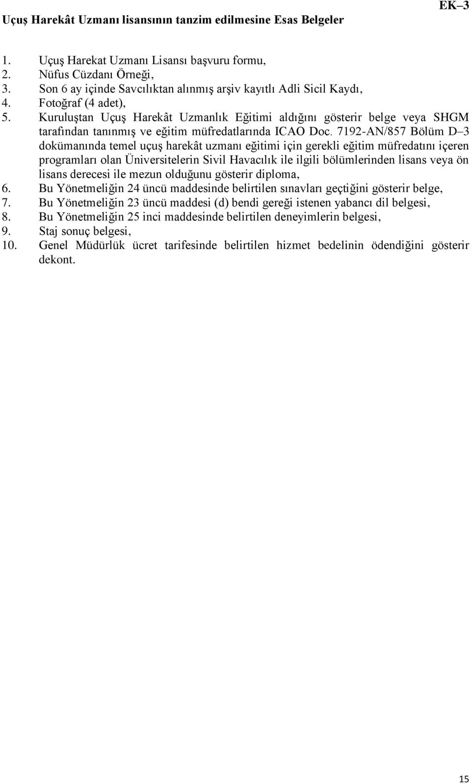 Kuruluştan Uçuş Harekât Uzmanlık Eğitimi aldığını gösterir belge veya SHGM tarafından tanınmış ve eğitim müfredatlarında ICAO Doc.