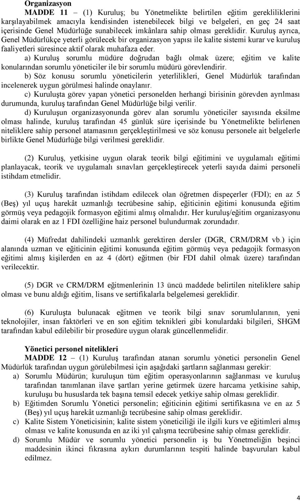 Kuruluş ayrıca, Genel Müdürlükçe yeterli görülecek bir organizasyon yapısı ile kalite sistemi kurar ve kuruluş faaliyetleri süresince aktif olarak muhafaza eder.