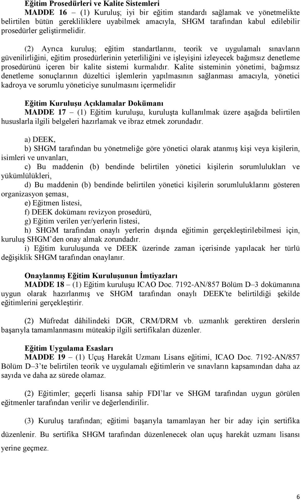 (2) Ayrıca kuruluş; eğitim standartlarını, teorik ve uygulamalı sınavların güvenilirliğini, eğitim prosedürlerinin yeterliliğini ve işleyişini izleyecek bağımsız denetleme prosedürünü içeren bir