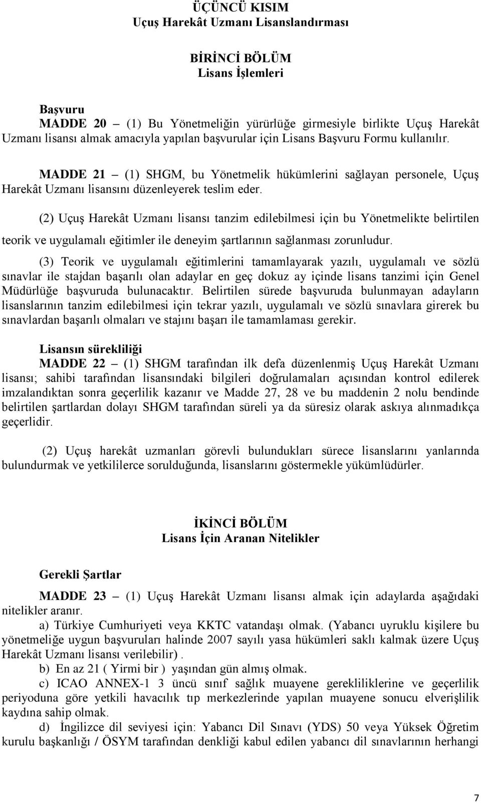 (2) Uçuş Harekât Uzmanı lisansı tanzim edilebilmesi için bu Yönetmelikte belirtilen teorik ve uygulamalı eğitimler ile deneyim şartlarının sağlanması zorunludur.