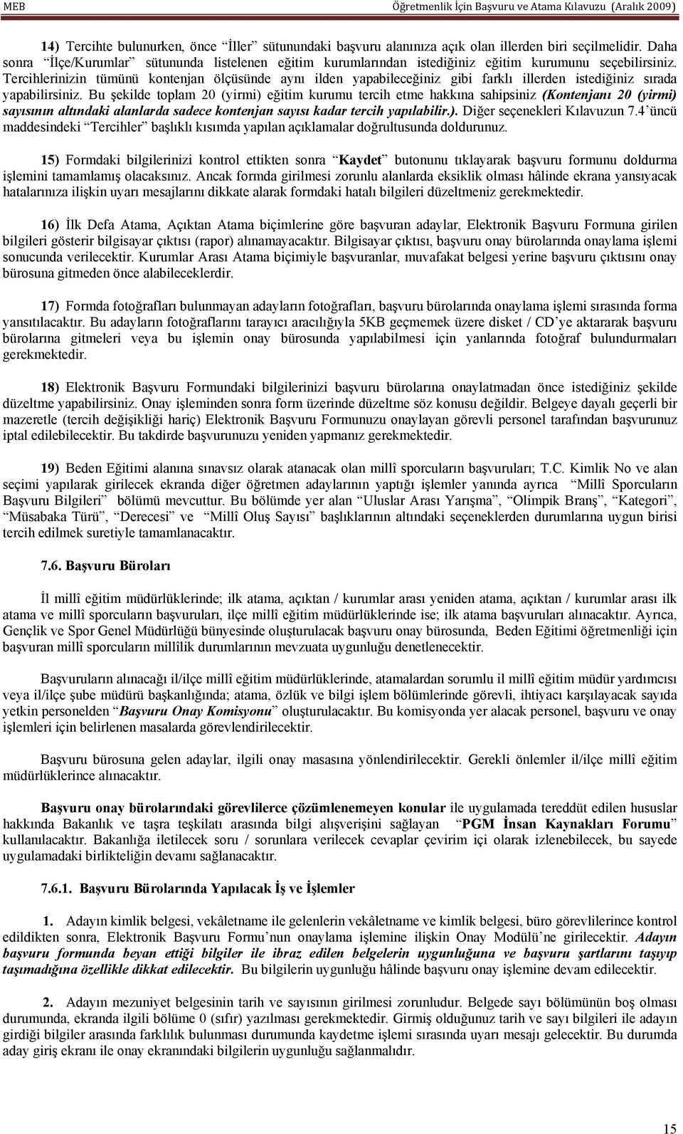 Tercihlerinizin tümünü kontenjan ölçüsünde aynı ilden yapabileceğiniz gibi farklı illerden istediğiniz sırada yapabilirsiniz.