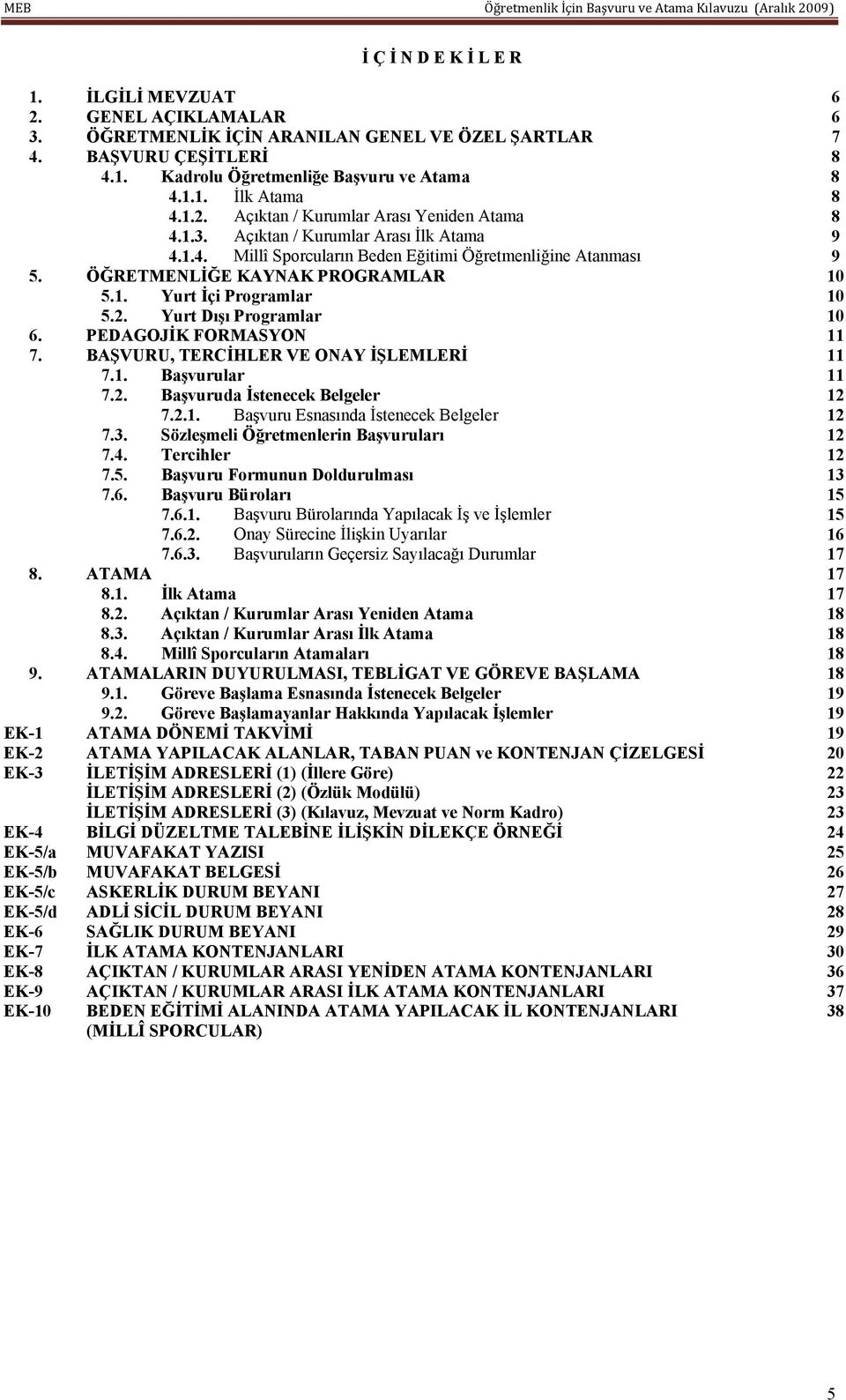 2. Yurt Dışı Programlar 10 6. PEDAGOJİK FORMASYON 11 7. BAŞVURU, TERCİHLER VE ONAY İŞLEMLERİ 11 7.1. Başvurular 11 7.2. Başvuruda İstenecek Belgeler 12 7.2.1. Başvuru Esnasında İstenecek Belgeler 12 7.