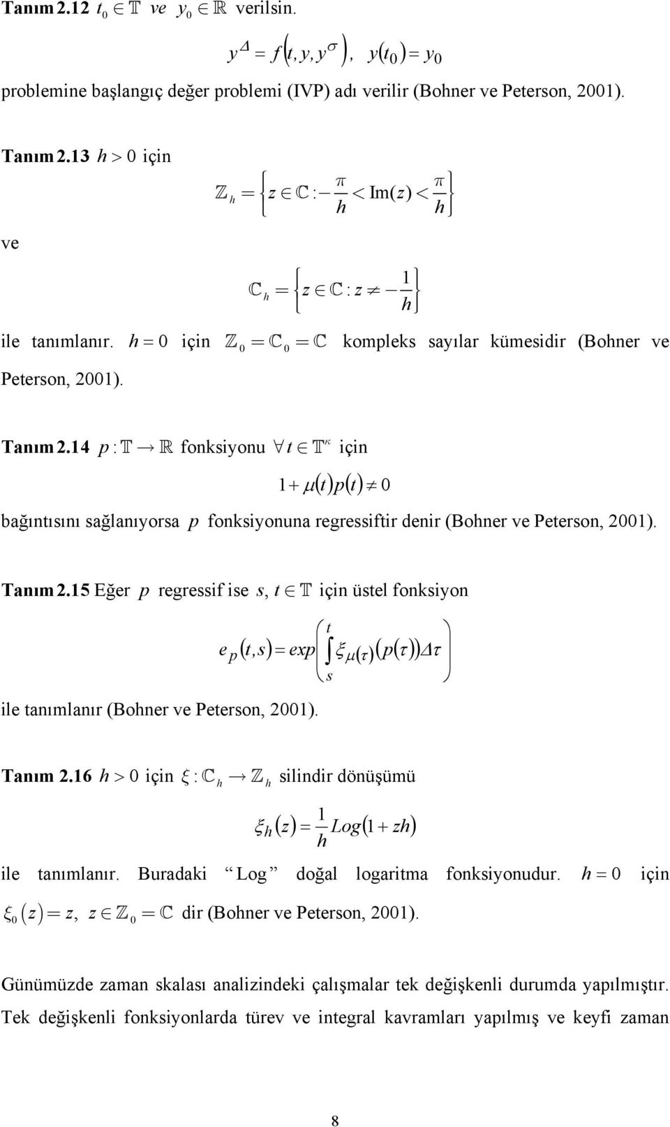 (,) ex ξ ( )( ( τ )) τ τ Taım.6 h > ç ξ : h h ldr döüşümü ξ h ( z) = Log( zh) h + le aımlaır. Buradak Log doğal logarma fokyoudur. h = ç ( ) ξ z = z, z = dr (Boher ve Peero, ).