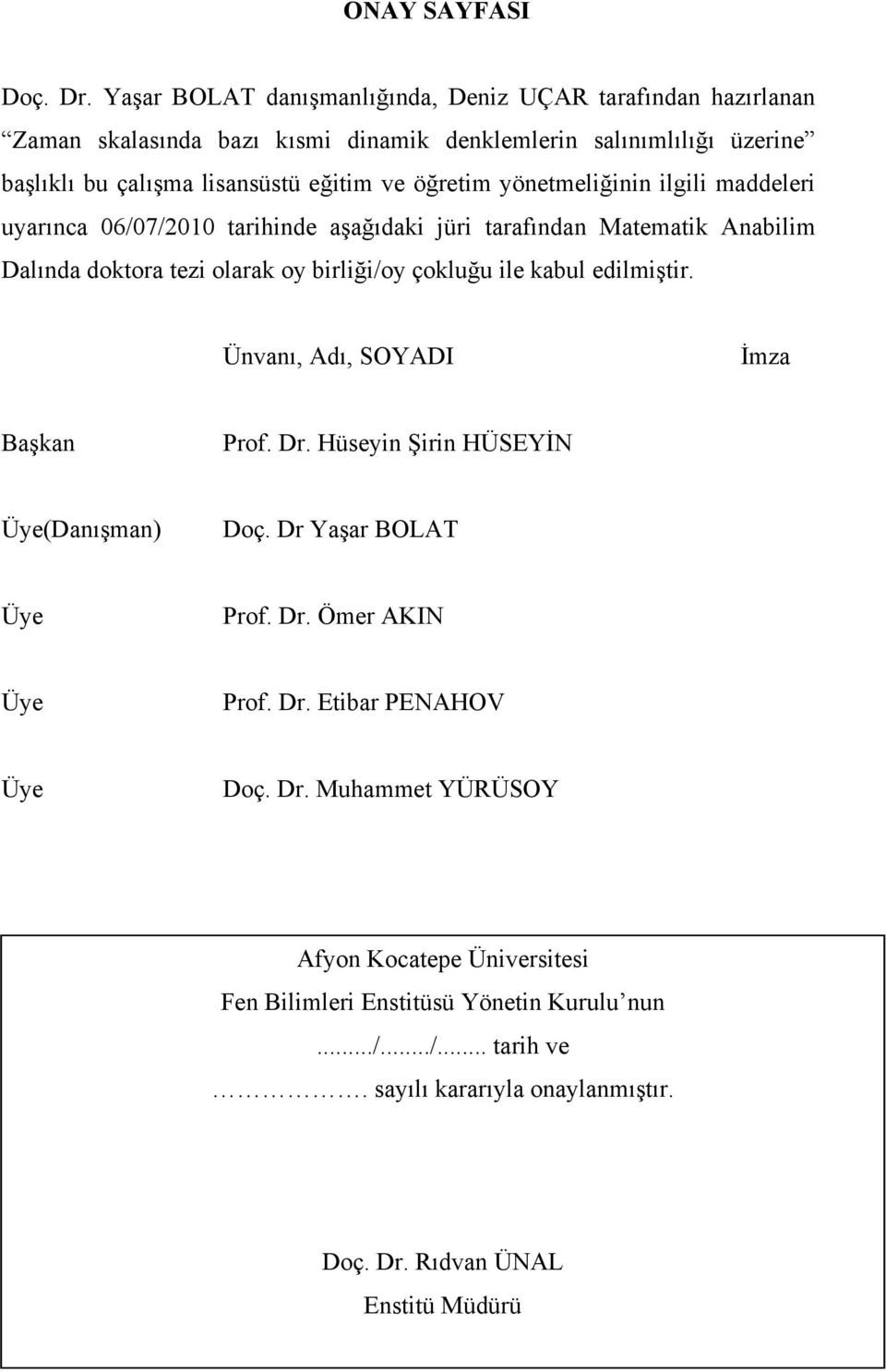 yöemelğ lgl maddeler uyarıca 6/7/ arhde aşağıdak jür arafıda Maemak Aablm Dalıda dokora ez olarak oy brlğ/oy çokluğu le kabul edlmşr.