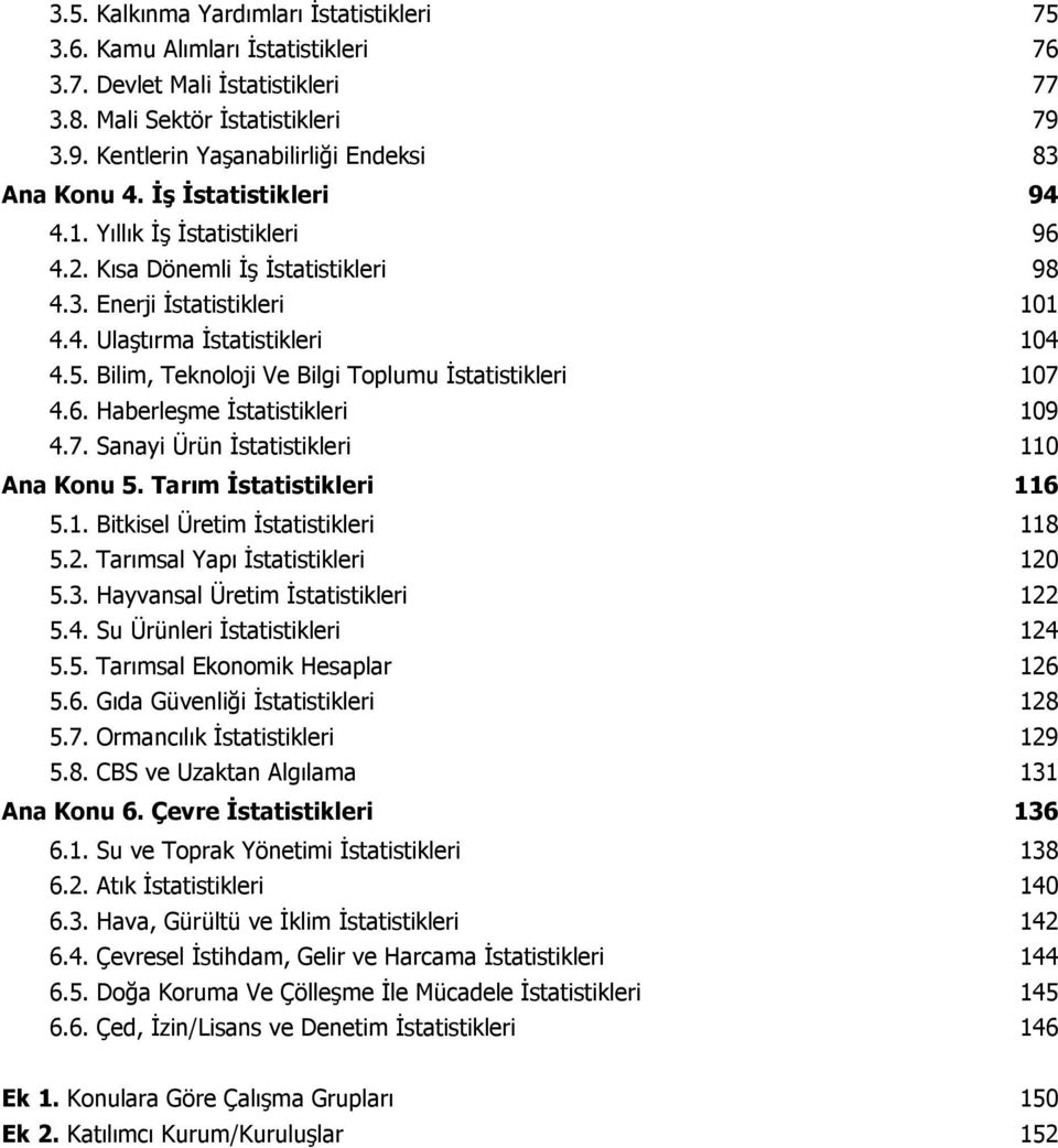 Bilim, Teknoloji Ve Bilgi Toplumu İstatistikleri 107 4.6. Haberleşme İstatistikleri 109 4.7. Sanayi Ürün İstatistikleri 110 Ana Konu 5. Tarım İstatistikleri 116 5.1. Bitkisel Üretim İstatistikleri 118 5.