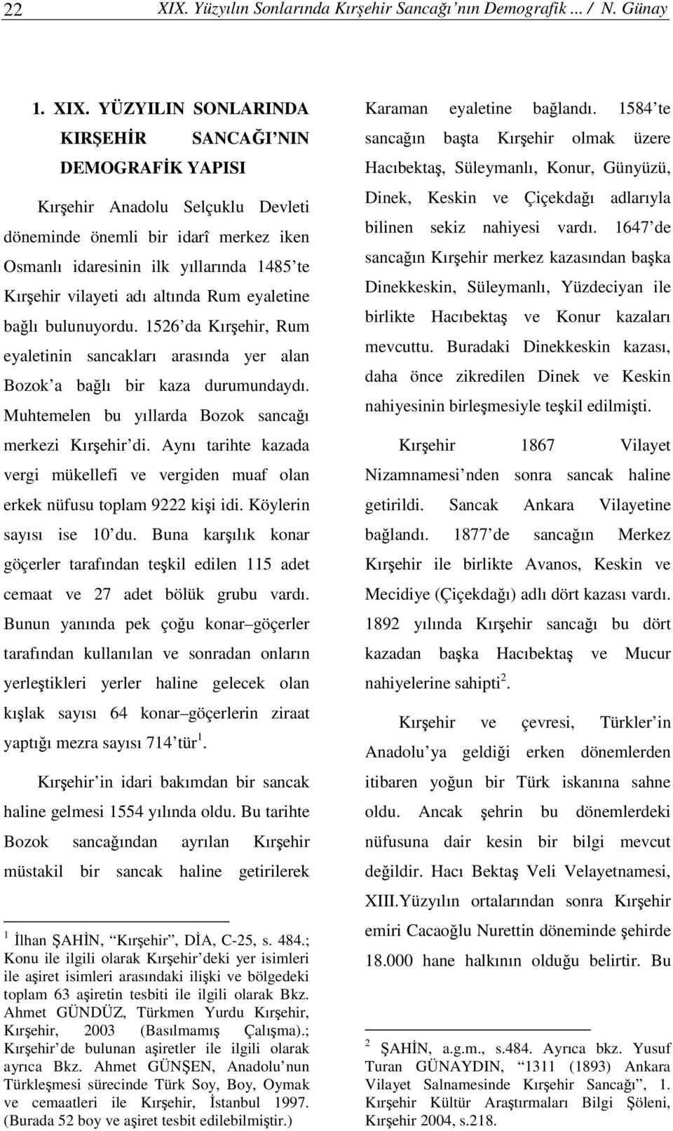 YÜZYILIN SONLARINDA KIREHR DEMOGRAFK YAPISI SANCAI NIN Kırehir Anadolu Selçuklu Devleti döneminde önemli bir idarî merkez iken Osmanlı idaresinin ilk yıllarında 1485 te Kırehir vilayeti adı altında