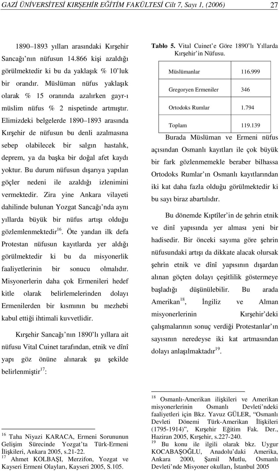 Elimizdeki belgelerde 1890 1893 arasında Kırehir de nüfusun bu denli azalmasına sebep olabilecek bir salgın hastalık, deprem, ya da baka bir doal afet kaydı yoktur.