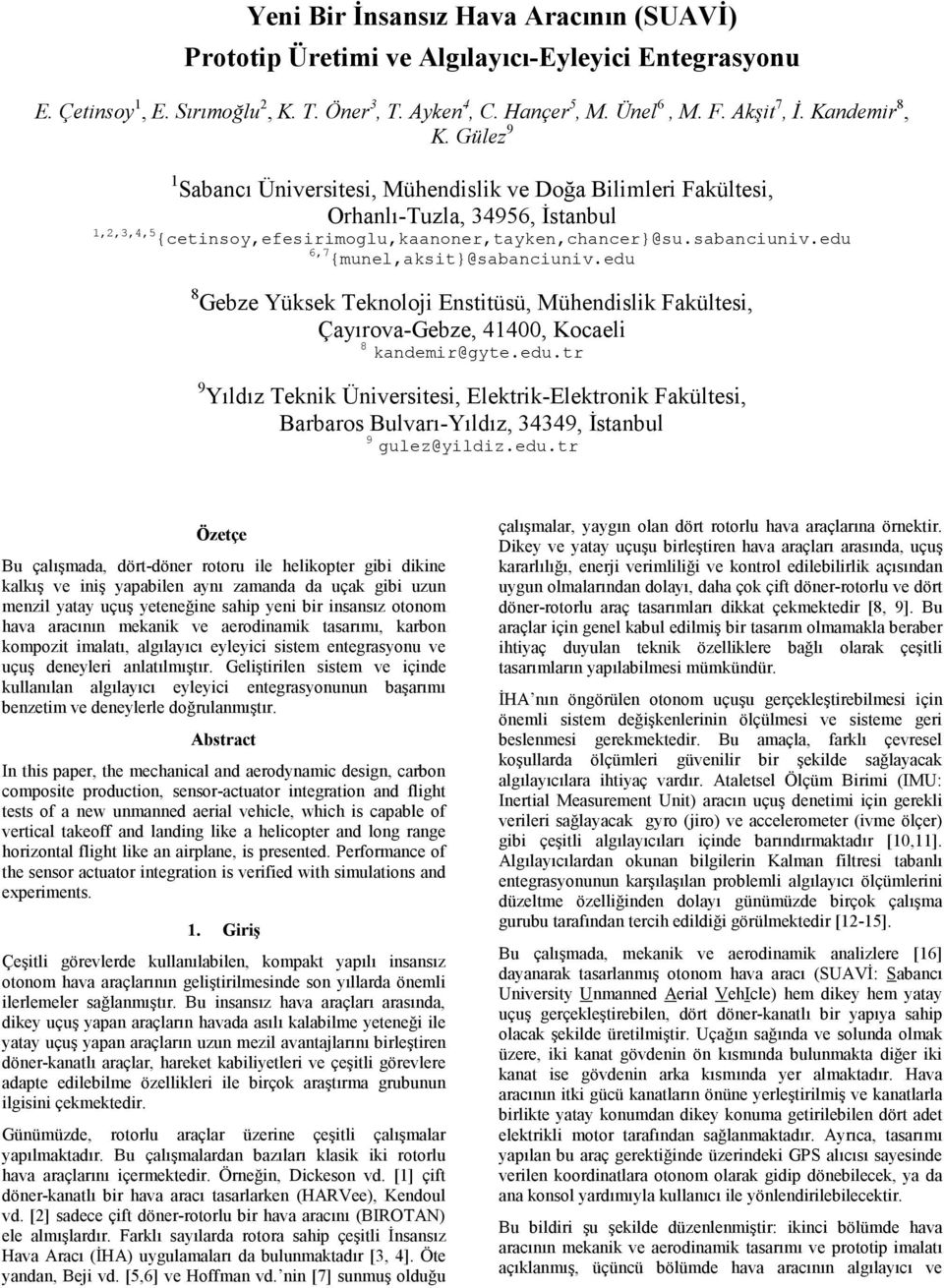 edu 6,7 {munel,aksit}@sabanciuniv.edu 8 Gebze Yüksek Teknoloji Enstitüsü, Mühendislik Fakültesi, Çayırova-Gebze, 414, Kocaeli 8 kandemir@gyte.edu.tr 9 Yıldız Teknik Üniversitesi, Elektrik-Elektronik Fakültesi, Barbaros Bulvarı-Yıldız, 34349, Đstanbul 9 gulez@yildiz.