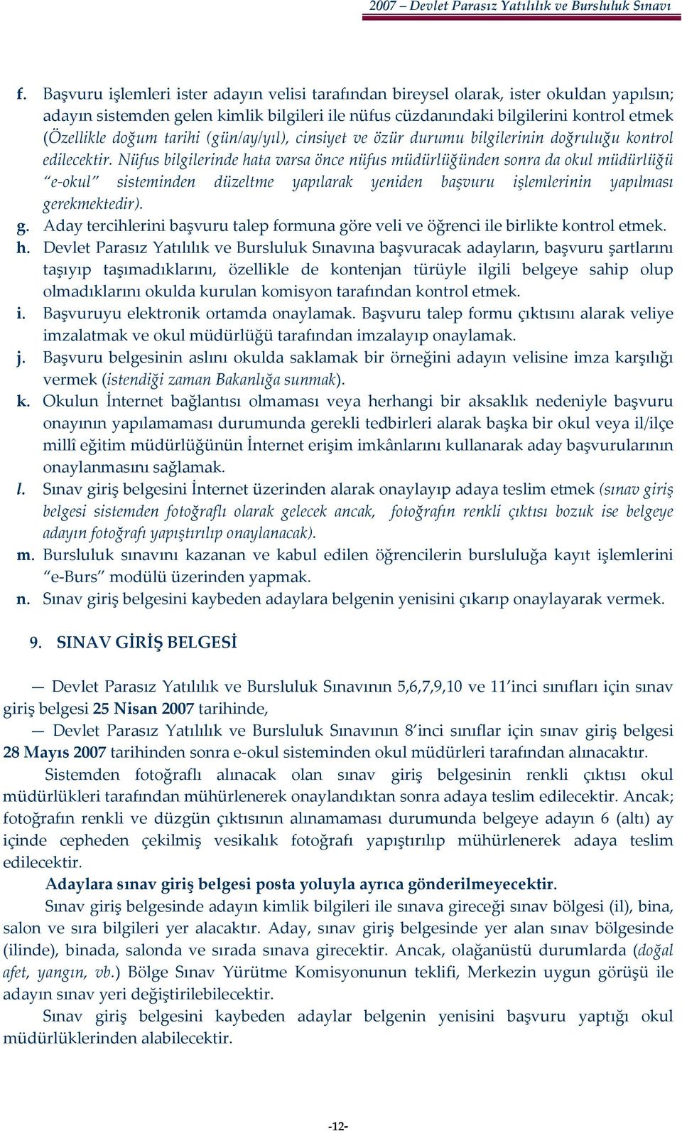 Nüfus bilgilerinde hata varsa önce nüfus müdürlüğünden sonra da okul müdürlüğü e okul sisteminden düzeltme yapılarak yeniden başvuru işlemlerinin yapılması ge