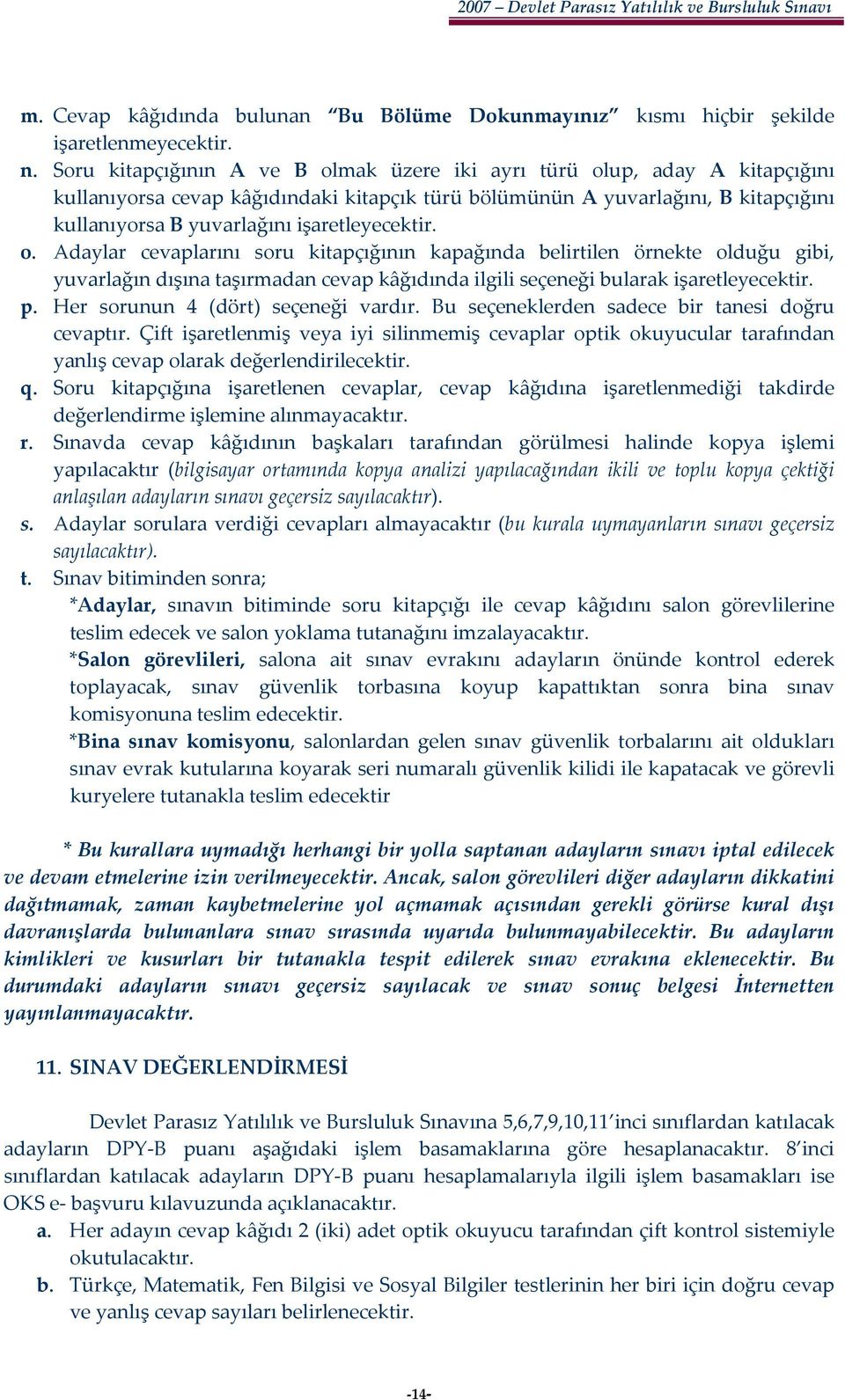 işaretleyecektir. o. Adaylar cevaplarını soru kitapçığının kapağında belirtilen örnekte olduğu gibi, yuvarlağın dışına taşırmadan cevap kâğıdında ilgili seçeneği bularak işaretleyecektir. p.