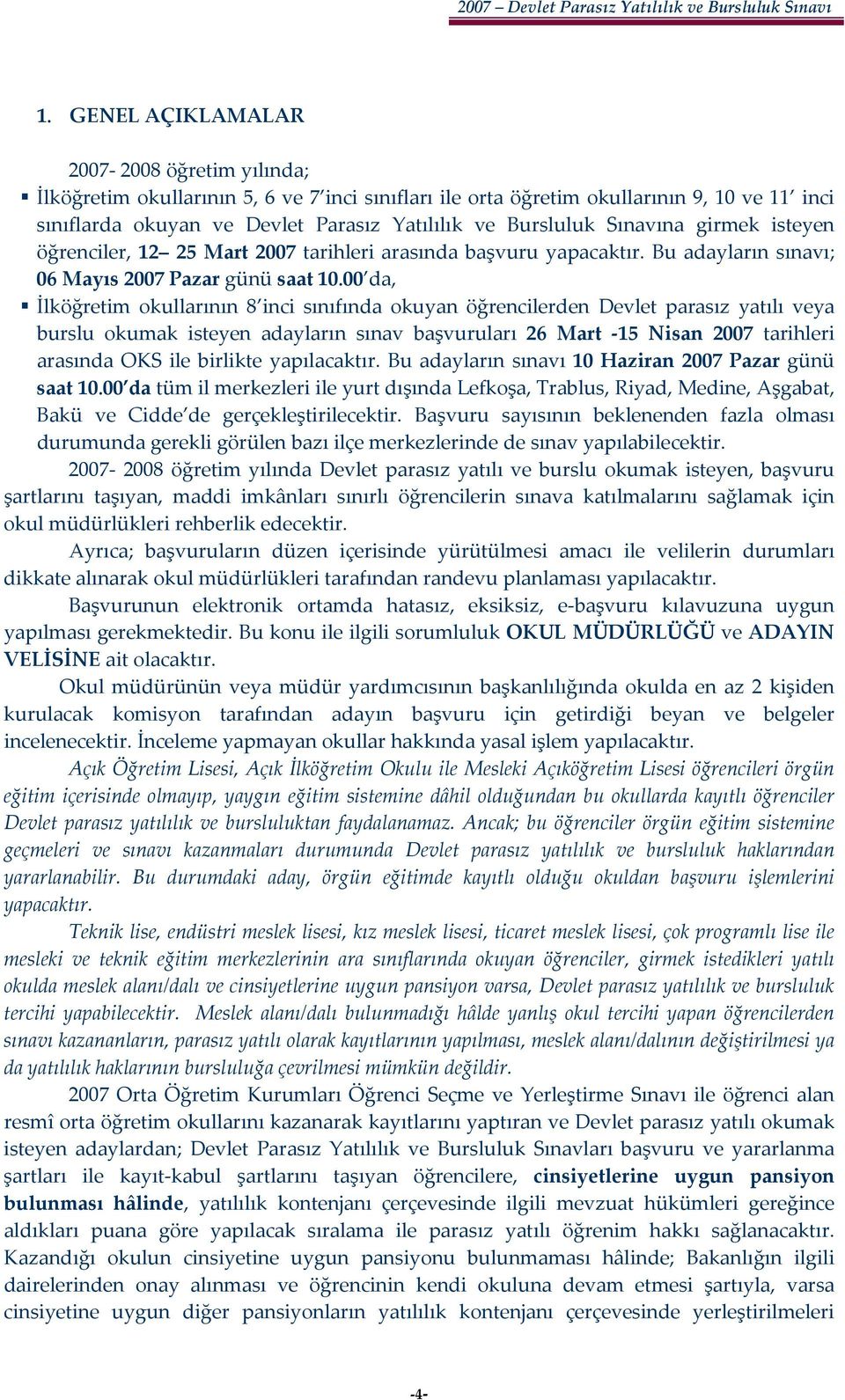 00 da, İlköğretim okullarının 8 inci sınıfında okuyan öğrencilerden Devlet parasız yatılı veya burslu okumak isteyen adayların sınav başvuruları 26 Mart 15 Nisan 2007 tarihleri arasında OKS ile