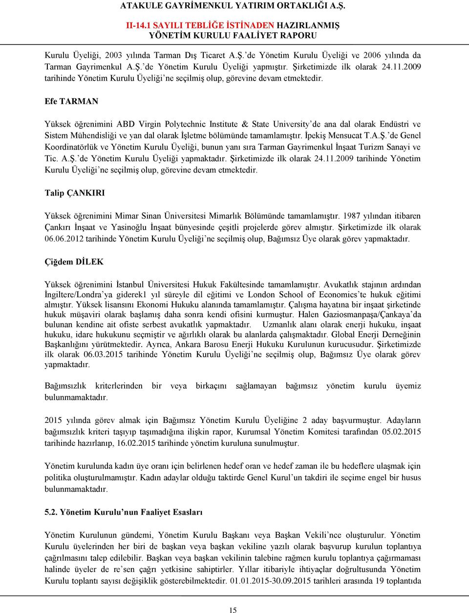 Efe TARMAN Yüksek öğrenimini ABD Virgin Polytechnic Institute & State University de ana dal olarak Endüstri ve Sistem Mühendisliği ve yan dal olarak İşletme bölümünde tamamlamıştır. İpekiş Mensucat T.