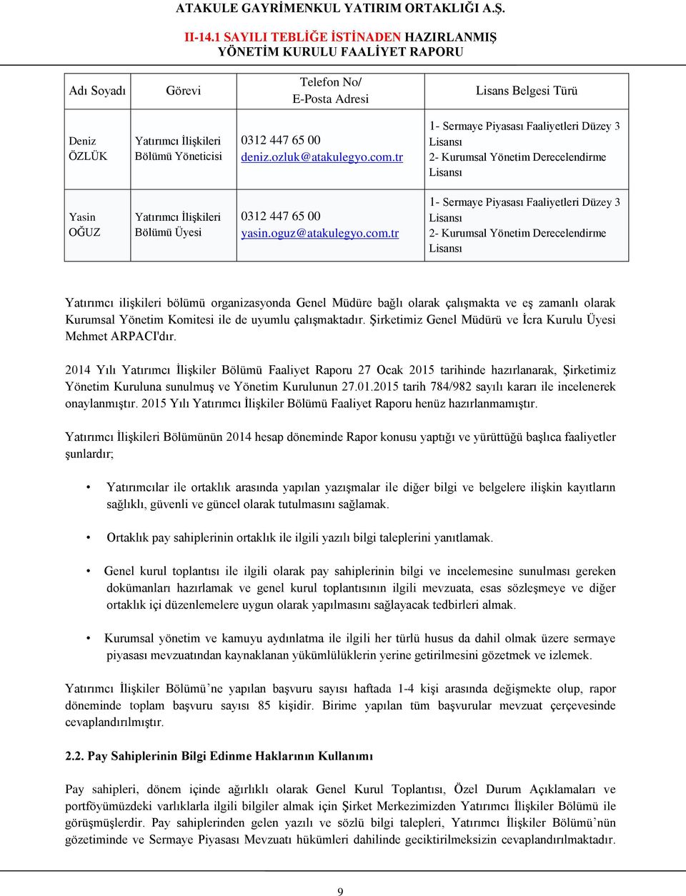 tr 1- Sermaye Piyasası Faaliyetleri Düzey 3 Lisansı 2- Kurumsal Yönetim Derecelendirme Lisansı Yatırımcı ilişkileri bölümü organizasyonda Genel Müdüre bağlı olarak çalışmakta ve eş zamanlı olarak