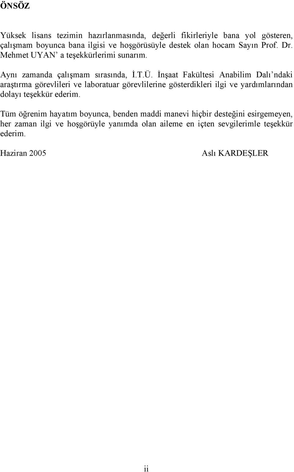 İnşaat Fakültesi Anabilim Dalı ndaki araştırma görevlileri ve laboratuar görevlilerine gösterdikleri ilgi ve yardımlarından dolayı teşekkür ederim.