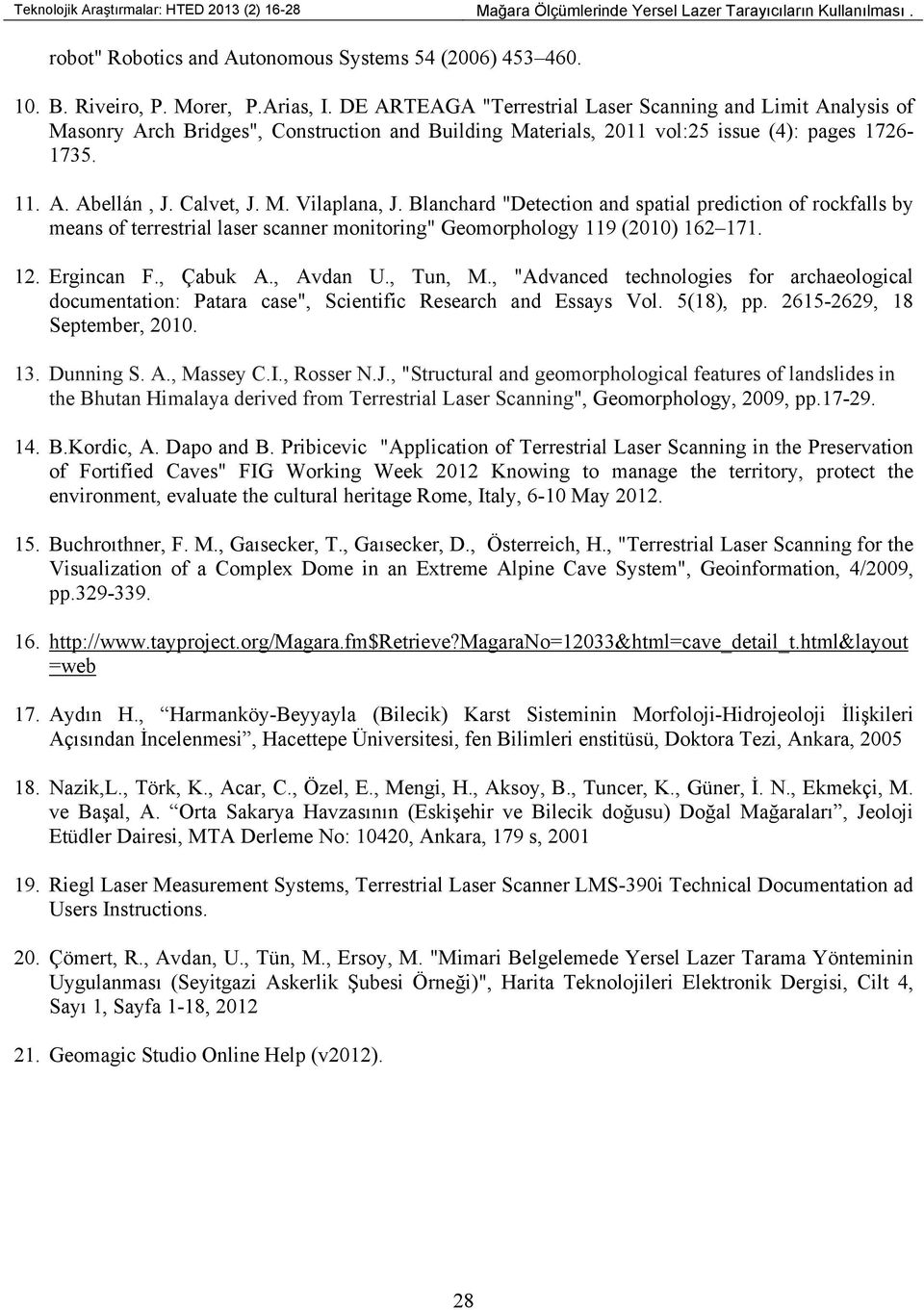 M. Vilaplana, J. Blanchard "Detection and spatial prediction of rockfalls by means of terrestrial laser scanner monitoring" Geomorphology 119 (2010) 162 171. 12. Ergincan F., Çabuk A., Avdan U.