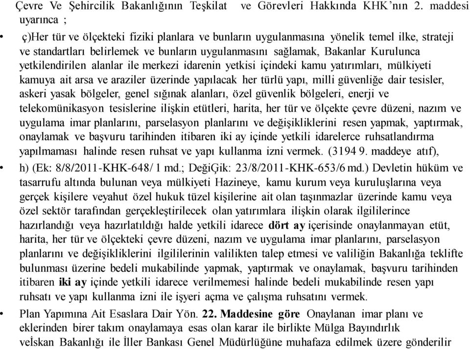 yetkilendirilen alanlar ile merkezi idarenin yetkisi içindeki kamu yatırımları, mülkiyeti kamuya ait arsa ve araziler üzerinde yapılacak her türlü yapı, milli güvenliğe dair tesisler, askeri yasak