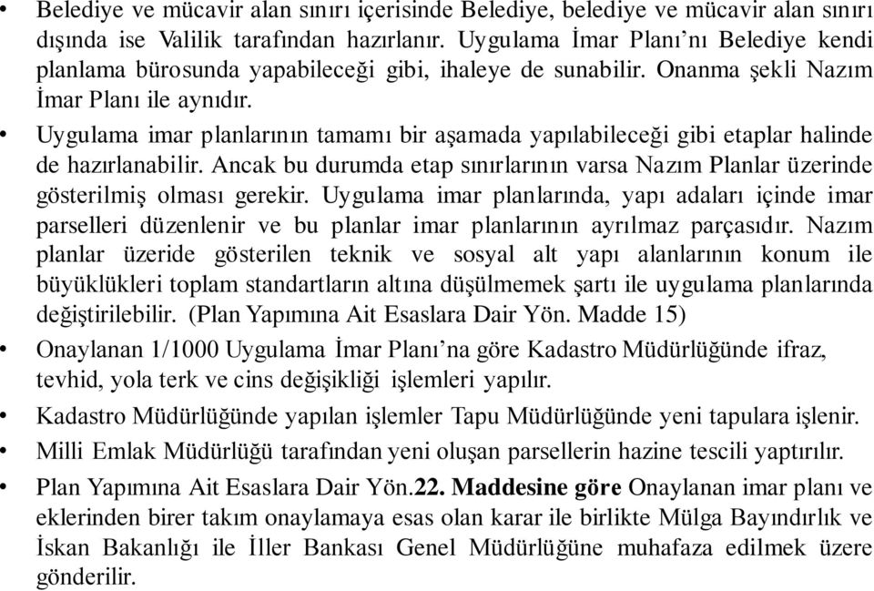 Uygulama imar planlarının tamamı bir aşamada yapılabileceği gibi etaplar halinde de hazırlanabilir. Ancak bu durumda etap sınırlarının varsa Nazım Planlar üzerinde gösterilmiş olması gerekir.