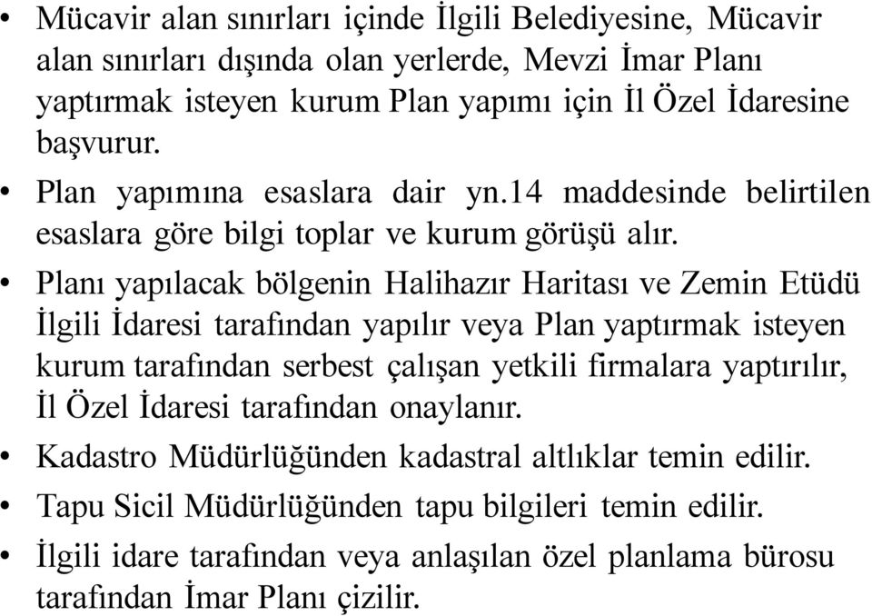 Planı yapılacak bölgenin Halihazır Haritası ve Zemin Etüdü İlgili İdaresi tarafından yapılır veya Plan yaptırmak isteyen kurum tarafından serbest çalışan yetkili firmalara