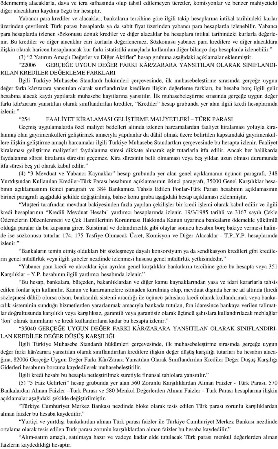 hesaplarda izlenebilir. Yabancı para hesaplarda izlenen sözkonusu donuk krediler ve diğer alacaklar bu hesaplara intikal tarihindeki kurlarla değerlenir.