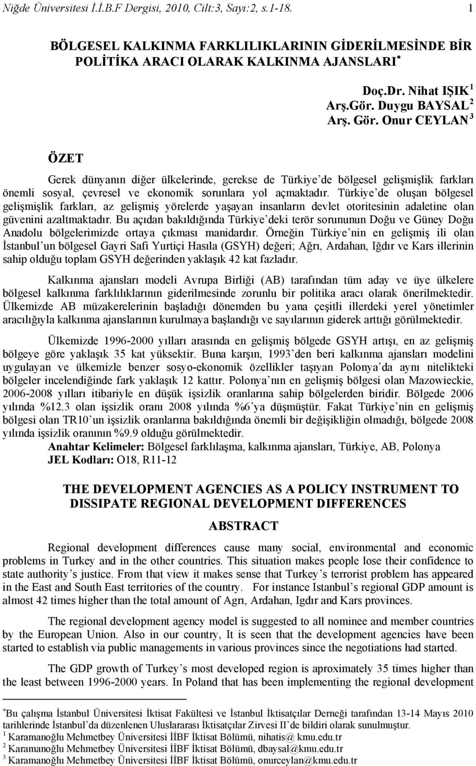 Türkiye de oluşan bölgesel gelişmişlik farkları, az gelişmiş yörelerde yaşayan insanların devlet otoritesinin adaletine olan güvenini azaltmaktadır.