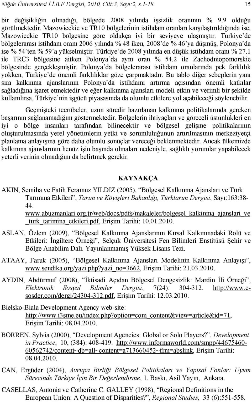 Türkiye de bölgelerarası istihdam oranı 2006 yılında % 48 iken, 2008 de % 46 ya düşmüş, Polonya da ise % 54 ten % 59 a yükselmiştir. Türkiye de 2008 yılında en düşük istihdam oranı % 27.