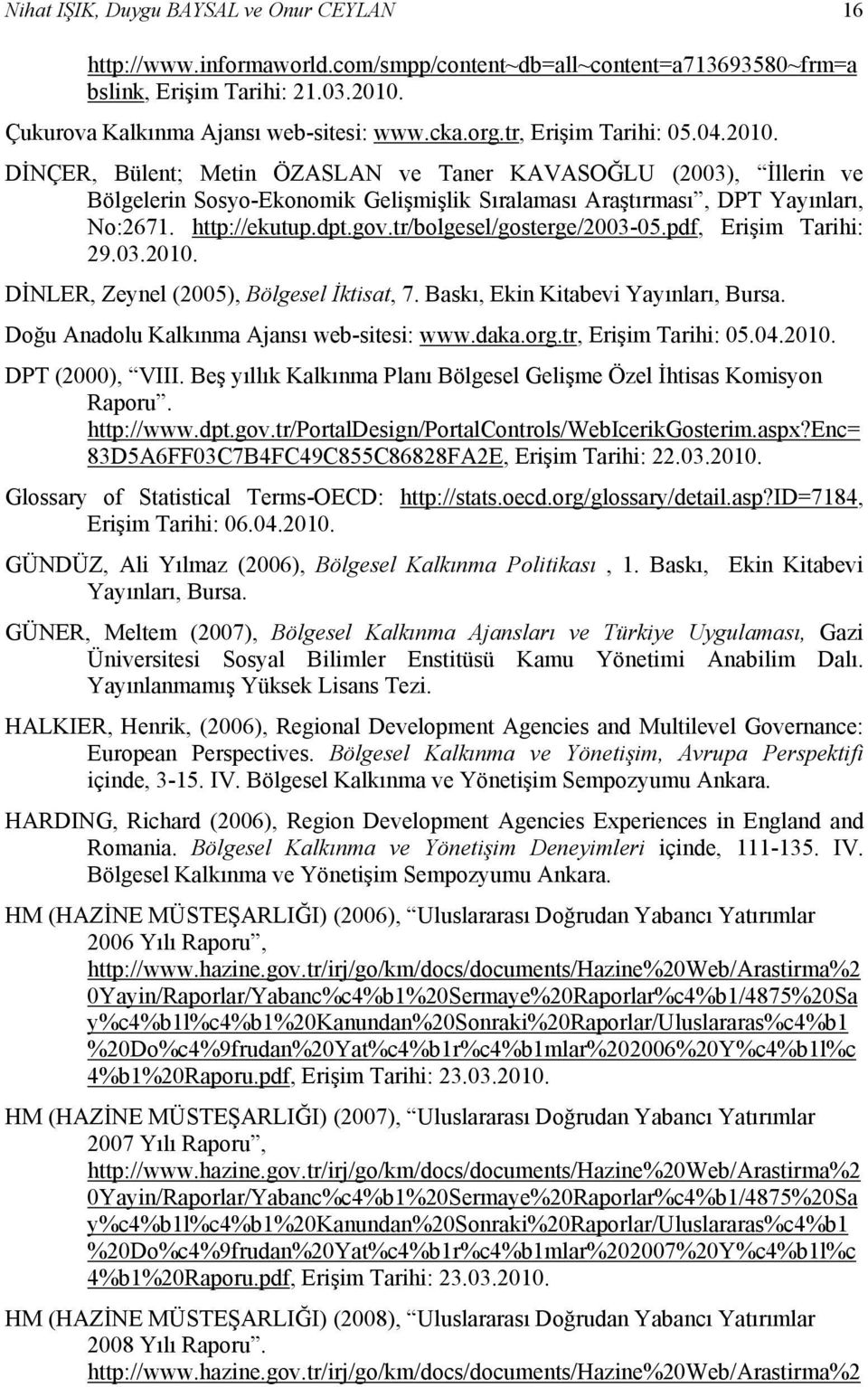 dpt.gov.tr/bolgesel/gosterge/2003-05.pdf, Erişim Tarihi: 29.03.2010. DİNLER, Zeynel (2005), Bölgesel İktisat, 7. Baskı, Ekin Kitabevi Yayınları, Bursa. Doğu Anadolu Kalkınma Ajansı web-sitesi: www.