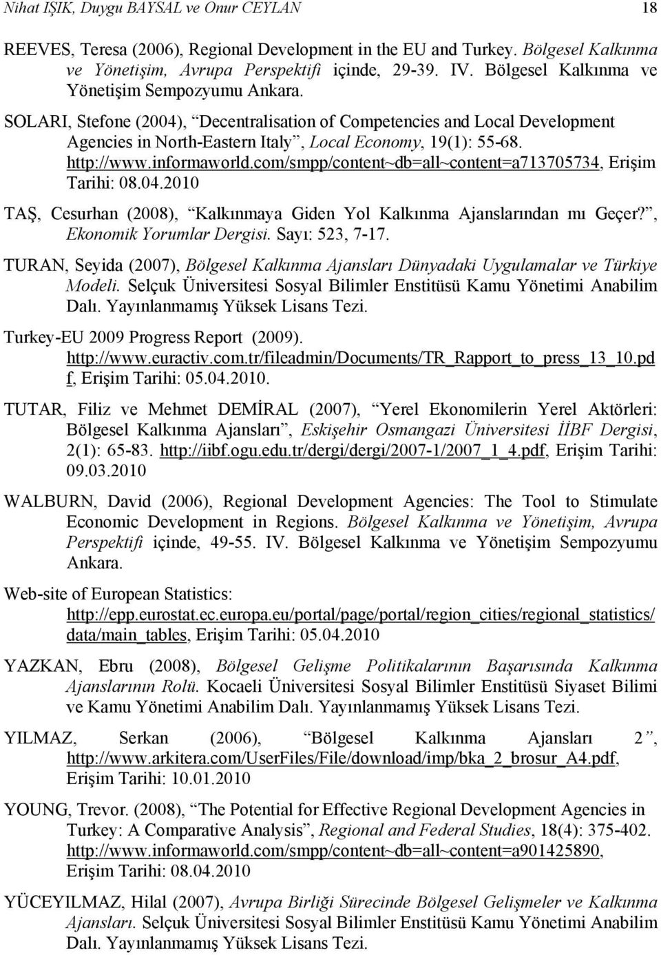 http://www.informaworld.com/smpp/content~db=all~content=a713705734, Erişim Tarihi: 08.04.2010 TAŞ, Cesurhan (2008), Kalkınmaya Giden Yol Kalkınma Ajanslarından mı Geçer?, Ekonomik Yorumlar Dergisi.