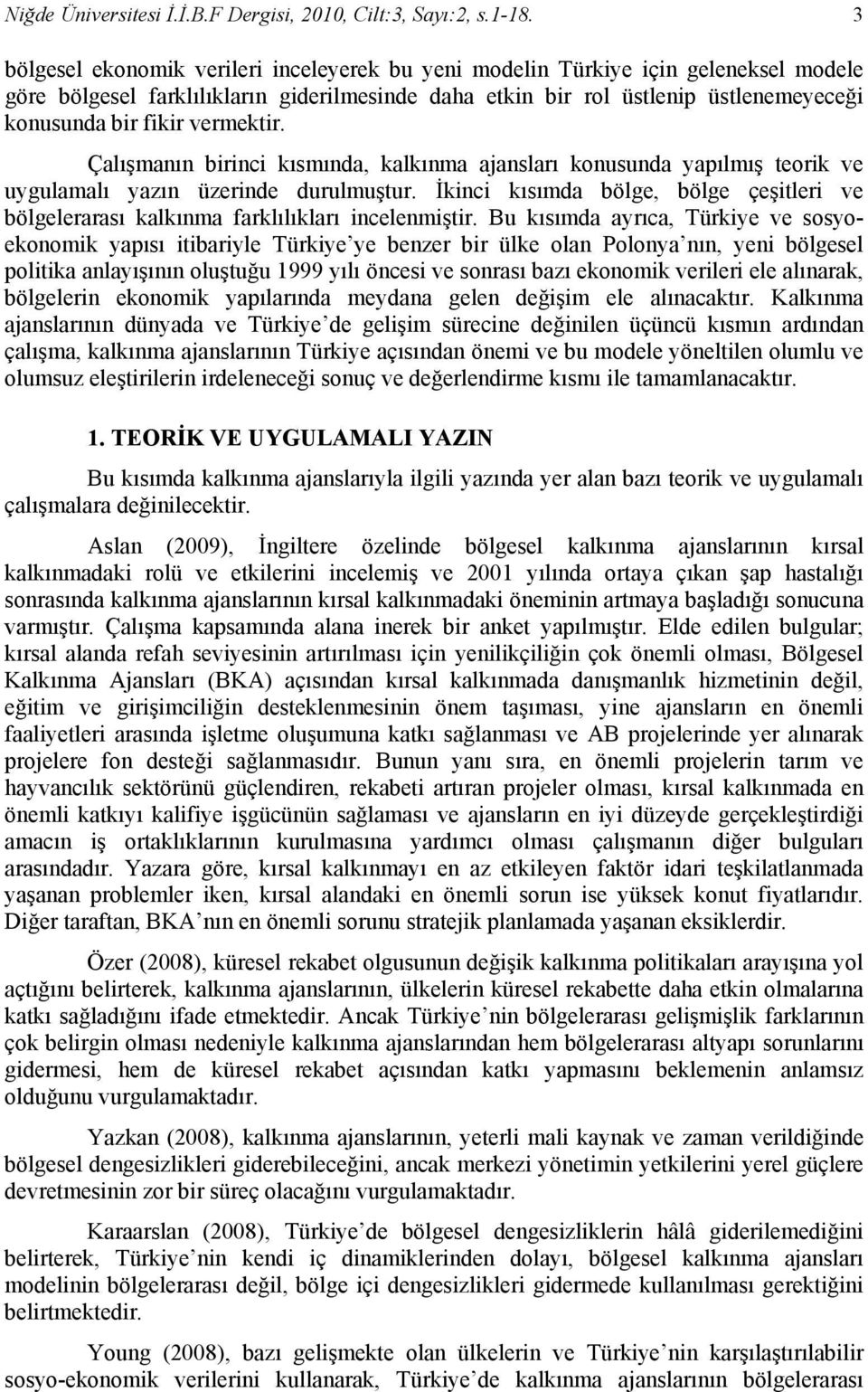 vermektir. Çalışmanın birinci kısmında, kalkınma ajansları konusunda yapılmış teorik ve uygulamalı yazın üzerinde durulmuştur.