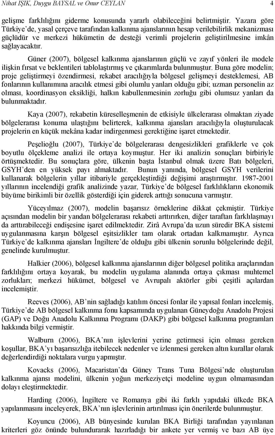 sağlayacaktır. Güner (2007), bölgesel kalkınma ajanslarının güçlü ve zayıf yönleri ile modele ilişkin fırsat ve beklentileri tablolaştırmış ve çıkarımlarda bulunmuştur.