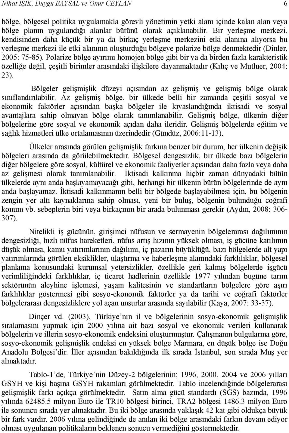 2005: 75-85). Polarize bölge ayırımı homojen bölge gibi bir ya da birden fazla karakteristik özelliğe değil, çeşitli birimler arasındaki ilişkilere dayanmaktadır (Kılıç ve Mutluer, 2004: 23).